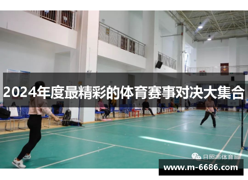 2024年度最精彩的体育赛事对决大集合