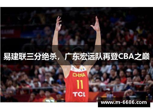 易建联三分绝杀，广东宏远队再登CBA之巅