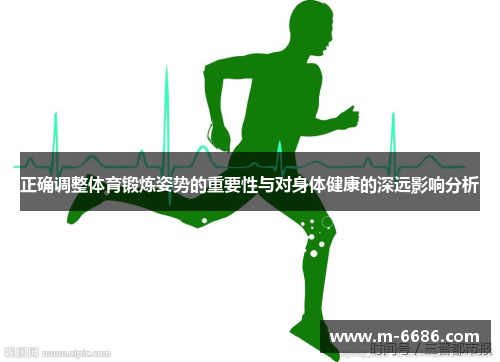 正确调整体育锻炼姿势的重要性与对身体健康的深远影响分析